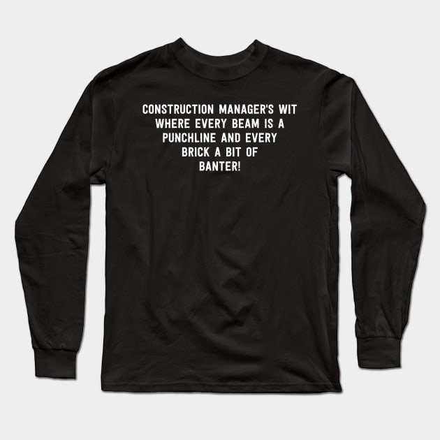Construction Manager's Wit Where Every Beam is a Punchline, and Every Brick a Bit of Banter! Long Sleeve T-Shirt by trendynoize